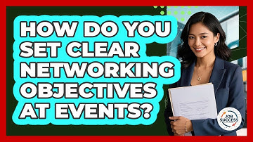 How Do You Set Clear Networking Objectives At Events? - Job Success Network