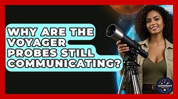 Why Are The Voyager Probes Still Communicating? - Astronomy Made Simple