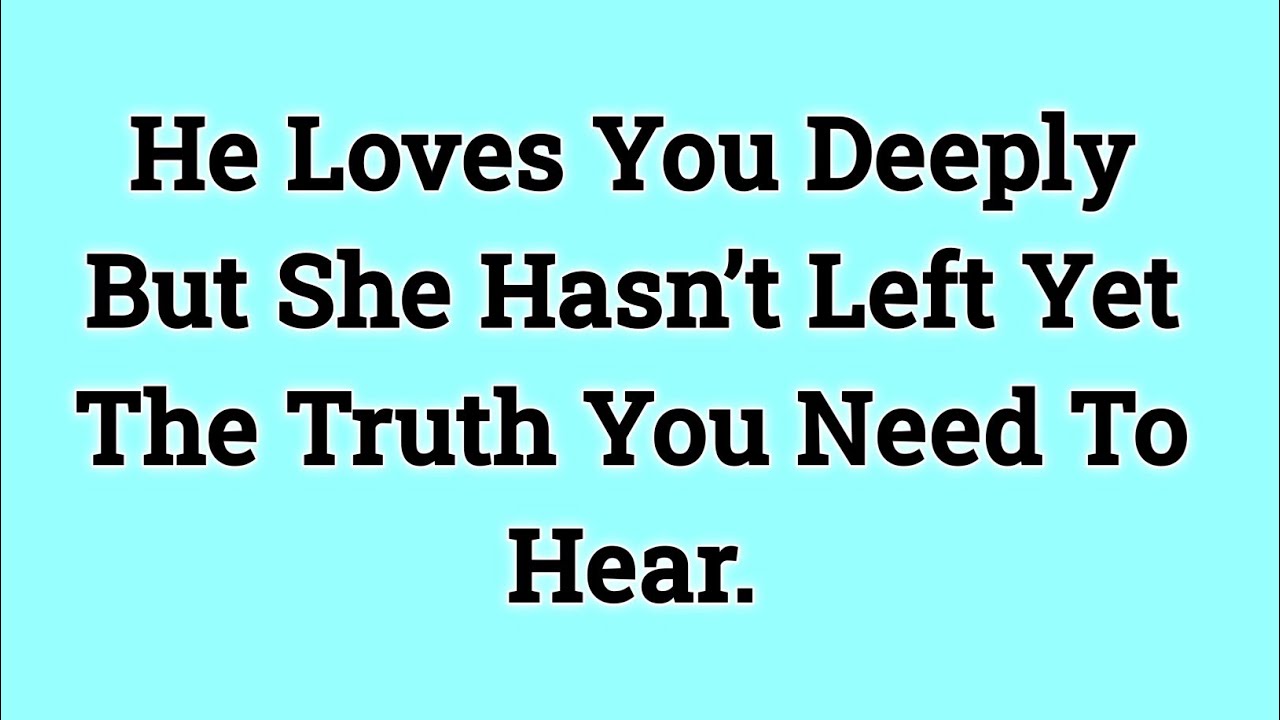 📃 He Loves You Deeply But She Hasn’t Left Yet The Truth You Need To Hear..