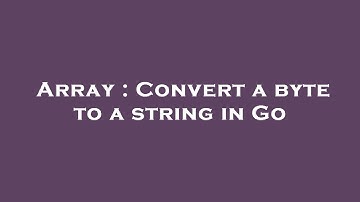 Array : Convert a byte to a string in Go