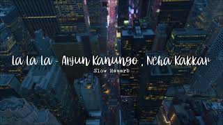 La La La | Arjun Kanungo | Neha Kakkar | Lofi Mashup | Slim Shady