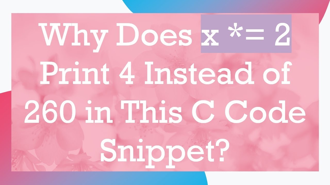 Why Does x *= 2 Print 4 Instead of 260 in This C Code Snippet? - YouTube