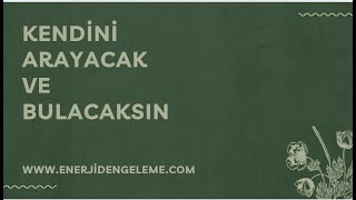 KENDİNİ BULACAKSIN VE ARAYACAKSIN