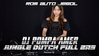 ROM AUTO JEBOL !! DJ POMPA AMER JUNGLE DUTCH FULL BAS