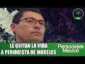 Secuestran y le quitan la vida al periodista Roberto Carlos Figueroa en Morelos