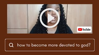 How to become more devoted to God!
