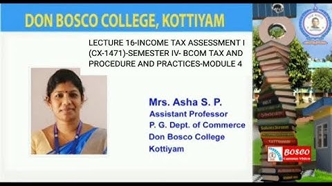 LECTURE 16-INCOME TAX ASSESSMENT I (CX-1471)-SEMESTER IV- BCOM TAX AND  PROCEDURE AND PRACTICES-MOD4