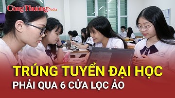 Trúng tuyển đại học phải qua 6 cửa lọc ảo | Báo Công Thương