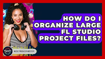 How Do I Organize Large FL Studio Project Files? - Music Producer Mastery