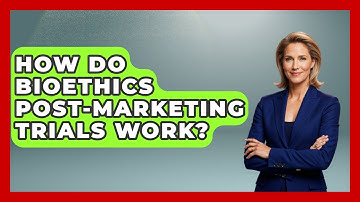 How Do Bioethics Post-Marketing Trials Work? - Everyday Bioethics Expert