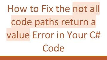 How to Fix the not all code paths return a value Error in Your C# Code