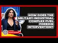 How Does The Military-industrial Complex Fuel Foreign Intervention? - Learn About Libertarianism