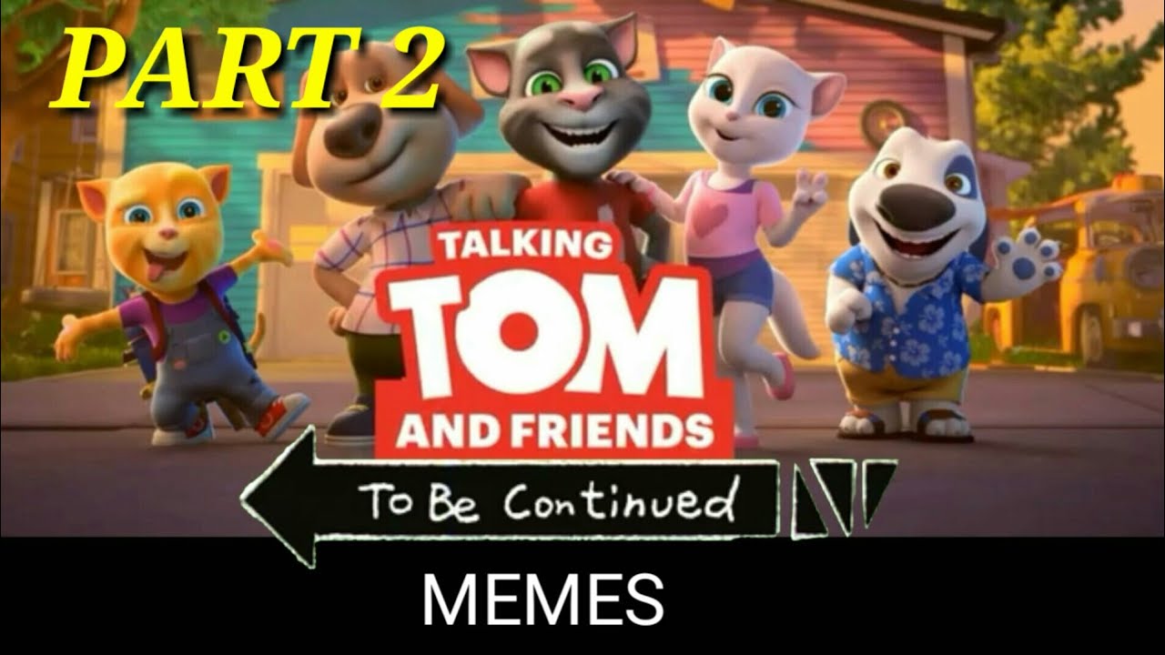 Talking Tom and Friends TO BE CONTINUED MEMES Part 2