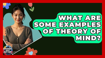 What Are Some Examples Of Theory Of Mind? - Answers About Autism
