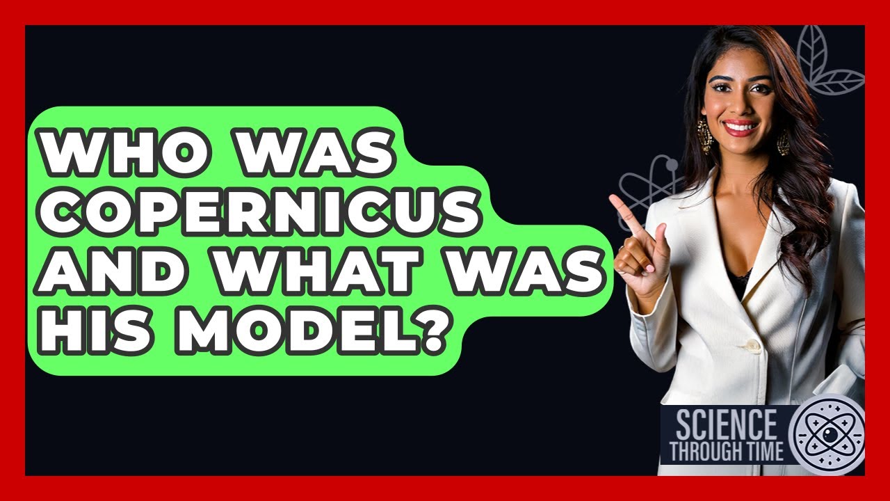 Who Was Copernicus And What Was His Model? - Science Through Time