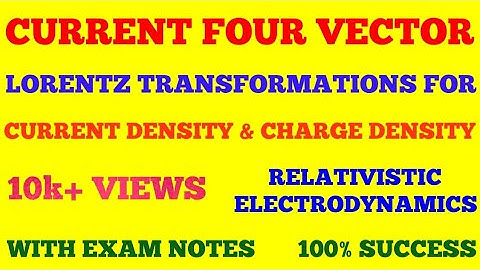 CURRENT FOUR VECTOR | LORENTZ TRANSFORMATION EQUATIONS FOR CURRENT DENSITY & CHARGE DENSITY | NOTES