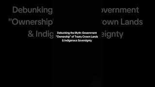 Debunking the Myth: Government "Ownership" of Treaty Crown Land & Indigenous Sovereignty