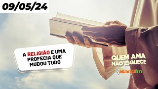 A RELIGIÃO E UMA PROFECIA QUE MUDOU TUDO - QUEM AMA NÃO ESQUECE 09/05/2024 #quemamanãoesquece