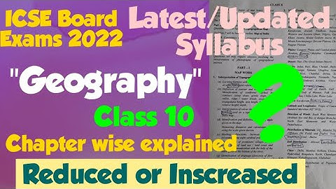 ICSE 2022 Class 10 : Reduced/Latest Syllabus of Geography .Chapter wise explained .Topics to Study ?