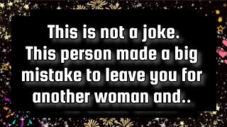 God says todayThis is not a joke.This person made a big mistake to leave you for another woman and