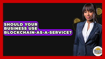 Should Your Business Use Blockchain-as-a-Service? - CryptoBasics360.com