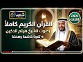 القرآن الكريم كاملا    الشيخ هيثم الدخين   بدون إنترنت دندنها