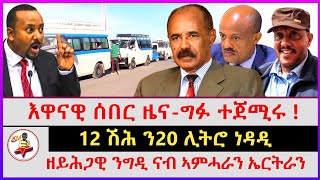 ሰበር እዋናዊ ዜና ፣ ግፋ ተጀሚሩ ! ናብ ኣምሓራን ኤርትራን ዝግበር ዘይሕጋዊ ንግዲ | ምዕልቕላቕ ማይ ተመዛበልቲ | 12 ሽሕ ን20 ሊትሮ ነዳዲ