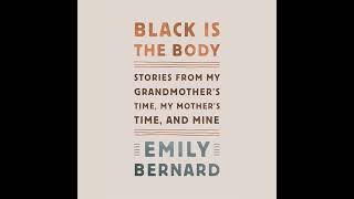Black Is the Body: Stories from My Grandmother's Time, My Mother's Time, and Mine by Emily Bernard