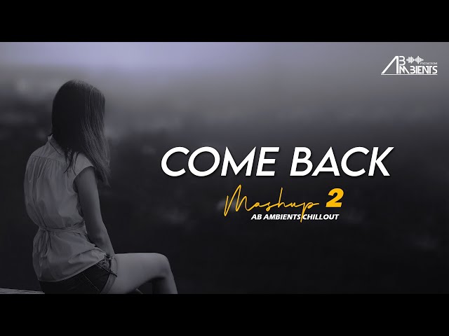 Come Back Again Mashup | AB Ambients Chillout | Heartbreak Feelings Mashup 2021 class=