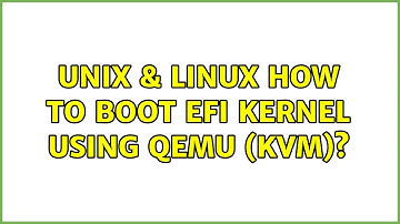 Unix & Linux: How to boot EFI kernel using QEMU (kvm)? (3 Solutions!!)