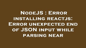 NodeJS : Error installing reactjs: Error unexpected end of JSON input while parsing near