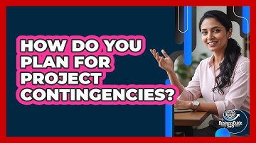 How Do You Plan For Project Contingencies?