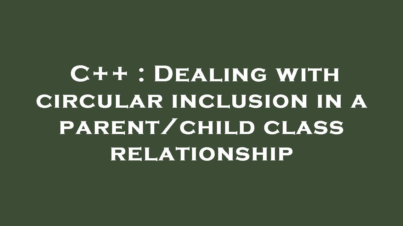 C++ : Dealing with circular inclusion in a parent/child class ...