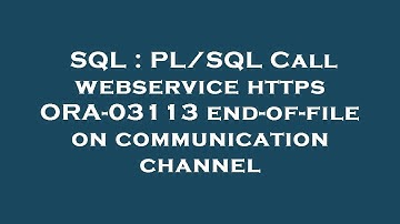 SQL : PL/SQL Call webservice https ORA-03113 end-of-file on communication channel