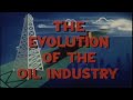 THE EVOLUTION OF THE OIL INDUSTRY (1950s Government Film)