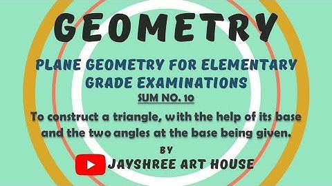 Sum 10 : Construct a triangle with its base and two angles given - Elementary Plane Geometry