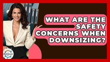 What Are The Safety Concerns When Downsizing? - Get Retirement Help