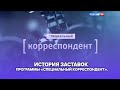 Выпуск 225. История заставок программы «Специальный корреспондент».