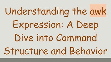 Understanding the awk Expression: A Deep Dive into Command Structure and Behavior