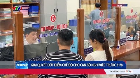 Giải quyết dứt điểm chế độ cho cán bộ, công chức nghỉ việc trước 31/8 | VTV24