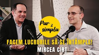 MIRCEA CIRȚ - Facem lucrurile să se întâmple