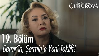 Demir'in, Şermin'e yeni teklifi - Bir Zamanlar Çukurova 19. Bölüm