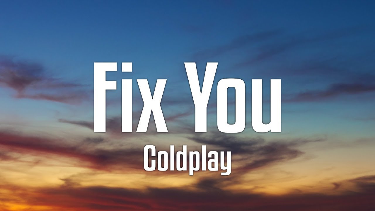 Coldplay fix you. Fix you.