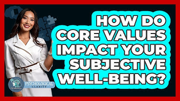 How Do Core Values Impact Your Subjective Well-being? - Psychological Clarity