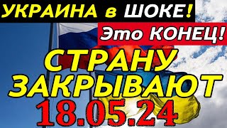 ВОТ и ДОСКАКАЛИСЬ ... КИЕВУ СООБЩИЛИ УЖАСНЫЙ ПОВОРОТ!! 18.05.24 - СРОЧНЫЕ НОВОСТИ за НЕДЕЛЮ