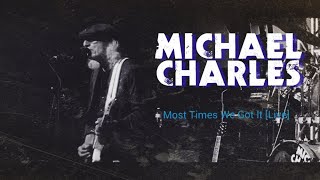 Michael Charles - Most Times We Got It [Live]