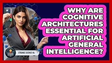 Why Are Cognitive Architectures Essential For Artificial General Intelligence? - Strange Science HQ