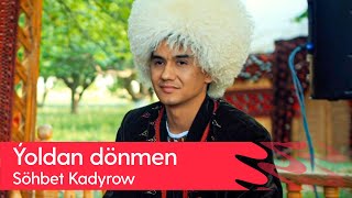 Sohbet Kadyrow - Yoldan donmen | 2023