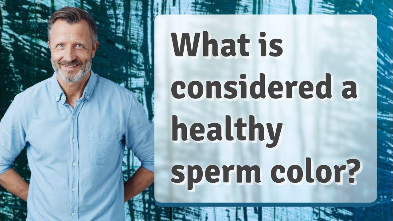 What is considered a healthy sperm color? YouTube