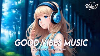 Good Vibes Music 🌞 Top 100 English Songs Of All Time | New Tiktok Songs Playlist Lyrics